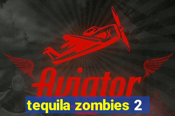 tequila zombies 2